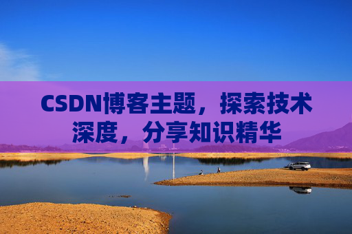 CSDN博客主题，探索技术深度，分享知识精华